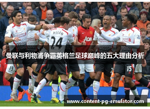 曼联与利物浦争霸英格兰足球巅峰的五大理由分析