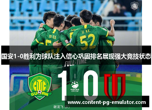 国安1-0胜利为球队注入信心巩固排名展现强大竞技状态