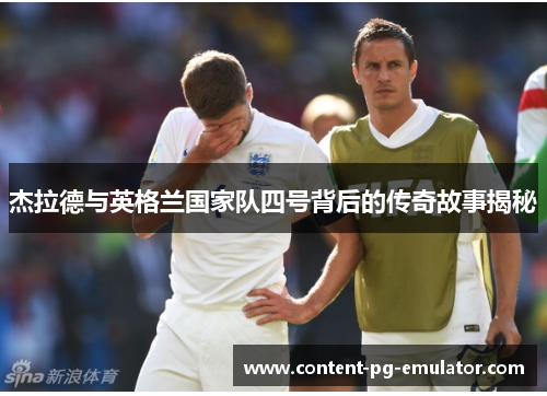 杰拉德与英格兰国家队四号背后的传奇故事揭秘