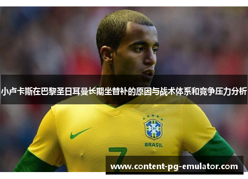 小卢卡斯在巴黎圣日耳曼长期坐替补的原因与战术体系和竞争压力分析