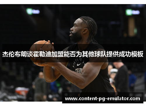 杰伦布朗谈霍勒迪加盟能否为其他球队提供成功模板