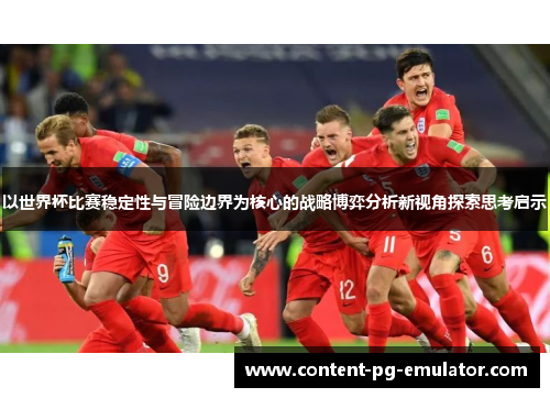 以世界杯比赛稳定性与冒险边界为核心的战略博弈分析新视角探索思考启示