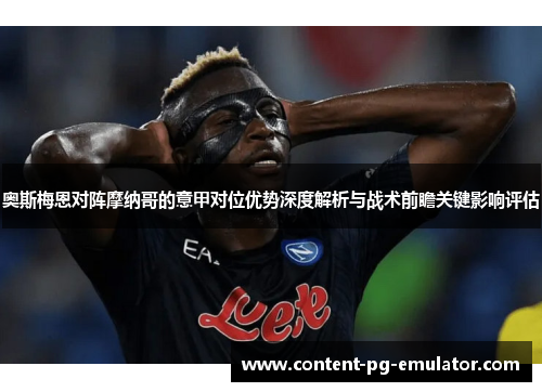 奥斯梅恩对阵摩纳哥的意甲对位优势深度解析与战术前瞻关键影响评估