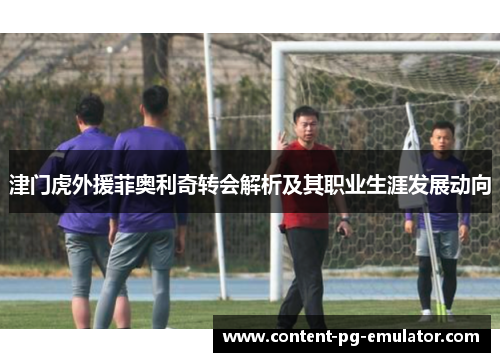 津门虎外援菲奥利奇转会解析及其职业生涯发展动向