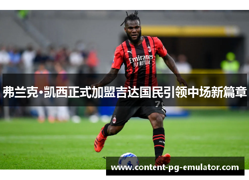 弗兰克·凯西正式加盟吉达国民引领中场新篇章