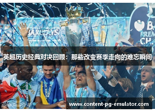 英超历史经典对决回顾：那些改变赛季走向的难忘瞬间