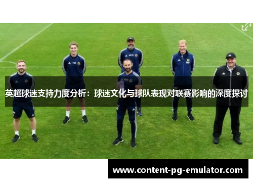 英超球迷支持力度分析：球迷文化与球队表现对联赛影响的深度探讨