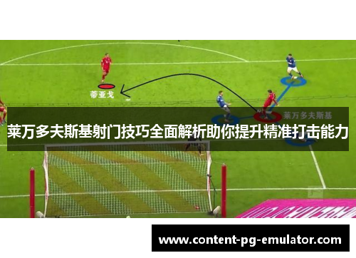 莱万多夫斯基射门技巧全面解析助你提升精准打击能力